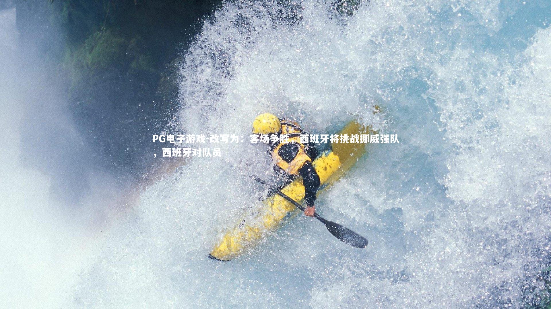 改写为:客场争胜,西班牙将挑战挪威强队,西班牙对队员