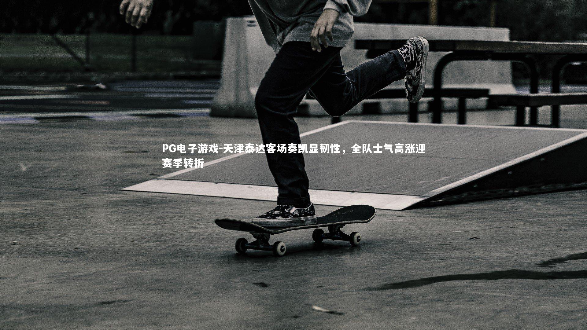 PG电子游戏-天津泰达客场奏凯显韧性，全队士气高涨迎赛季转折