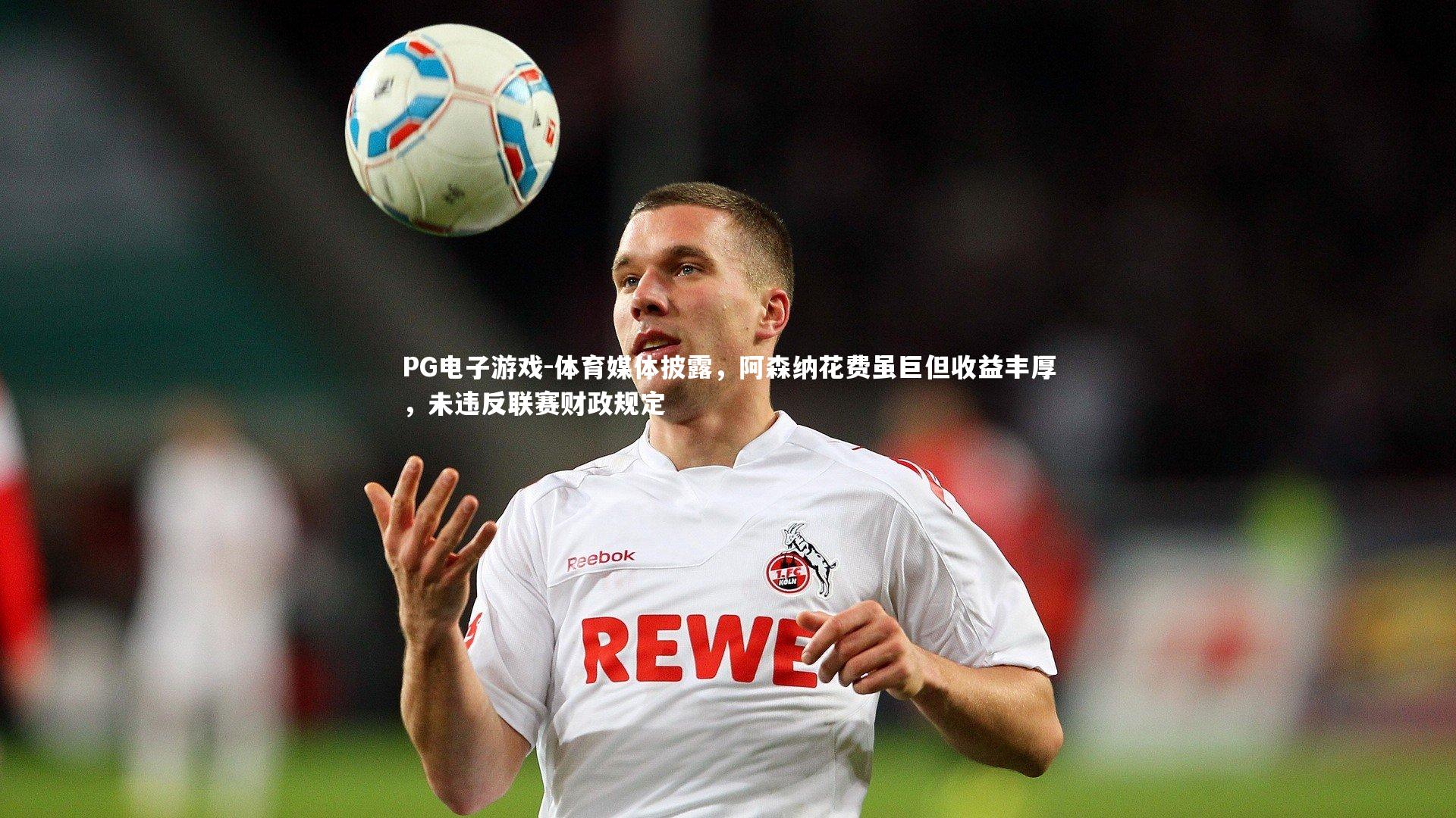 体育媒体披露，阿森纳花费虽巨但收益丰厚，未违反联赛财政规定