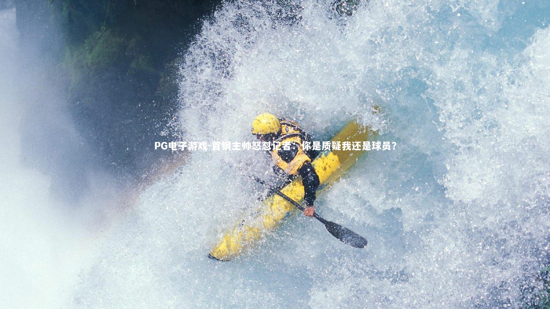 首钢主帅怒怼记者：你是质疑我还是球员？