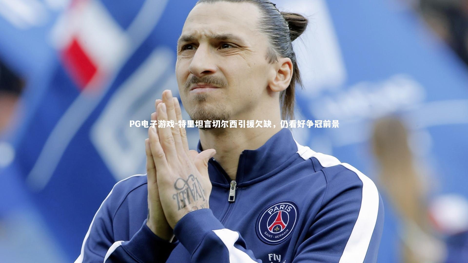 特里坦言切尔西引援欠缺,仍看好争冠前景